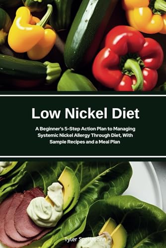 Low Nickel Diet: A Beginner's 5-Step Action Plan to Managing Systemic Nickel Allergy Through Diet, With Sample Recipes and a Meal Plan von Independently published