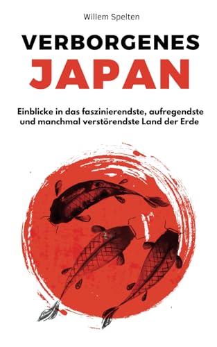 Verborgenes Japan: Einblicke in das faszinierendste, aufregendste und manchmal verstörendste Land der Erde von Willem Spelten