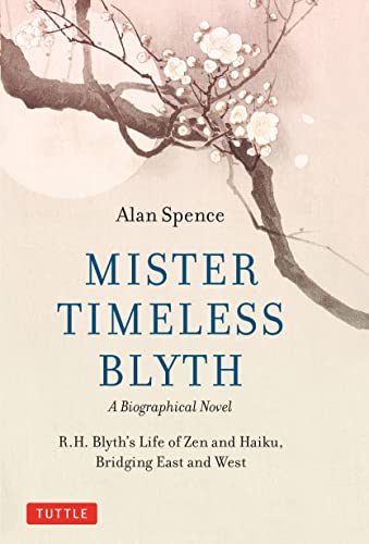 Mister Timeless Blyth: A Biographical Novel: R.h. Blyth's Life of Zen and Haiku, Bridging East and West von Tuttle Publishing