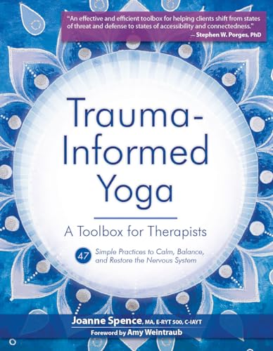 Trauma-Informed Yoga: A Toolbox for Therapists: 47 Practices to Calm Balance, and Restore the Nervous System