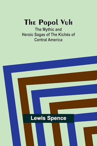 The Popol Vuh: The Mythic and Heroic Sagas of the Kichés of Central America von V & S Publishers