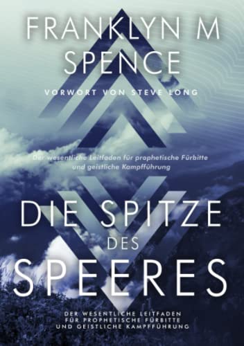 Die Spitz Die Speeres: Der Wesentliche Leitfaden Fur Prophetische Fürbitte Und Geistliche Kampfführung
