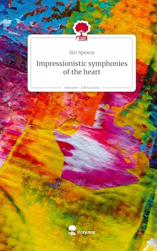 Impressionistic symphonies of the heart. Life is a Story - story.one von story.one publishing
