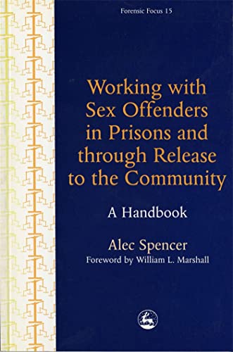 Working with Sex Offenders in Prisons and through Release to the Community: A Handbook (Forensic Focus)