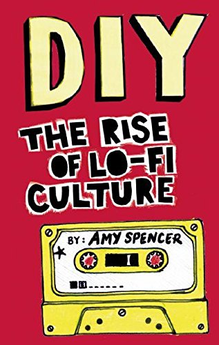 DIY: The Rise of Lo-fi Culture DIY: The Rise of Lo-fi Culture