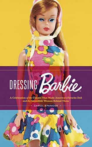 Dressing Barbie: A Celebration of the Clothes That Made America's Favorite Doll and the Incredible Woman Behind Them von Harper