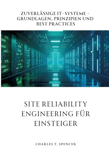 Site Reliability Engineering für Einsteiger: Zuverlässige IT-Systeme - Grundlagen, Prinzipien und Best Practices von tredition