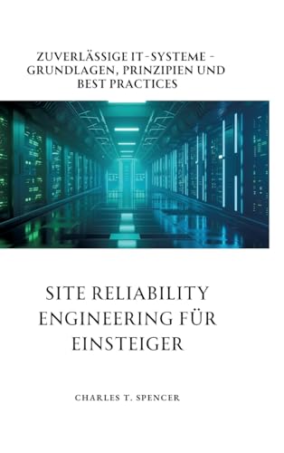 Site Reliability Engineering für Einsteiger: Zuverlässige IT-Systeme - Grundlagen, Prinzipien und Best Practices von tredition