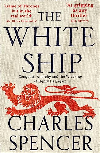 The White Ship: Conquest, Anarchy and the Wrecking of Henry I’s Dream