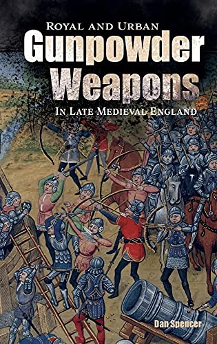 Royal and Urban Gunpowder Weapons in Late Medieval England (Armour and Weapons, Band 8) von Boydell Press