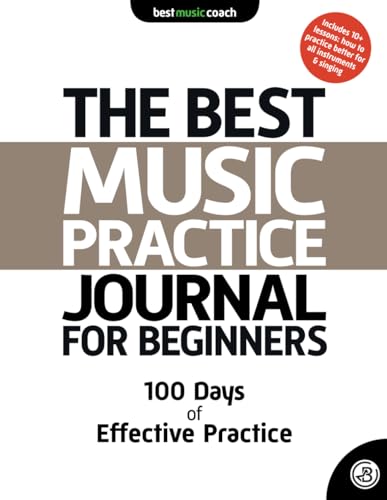 The Best Music Practice Journal for Beginners: 100 Days of Effective Practice von Best Music Coach LLC
