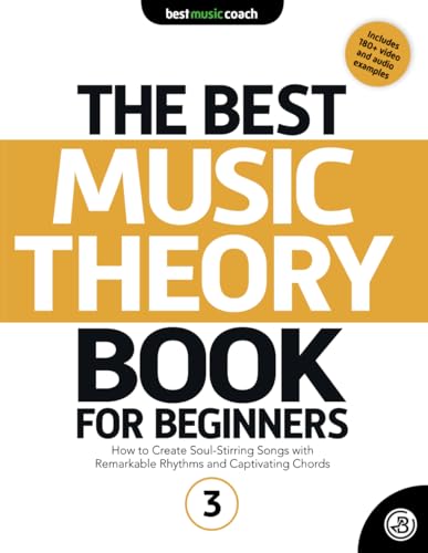 The Best Music Theory Book for Beginners 3: How to Create Soul-Stirring Songs with Remarkable Rhythms and Captivating Chords (The Best Music Theory Books for Beginners, Band 3) von Best Music Coach LLC