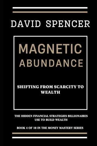 MAGNETIC ABUNDANCE: SHIFTING FROM SCARCITY TO WEALTH (The Magnetic Mastery Series, Band 4) von Independently published