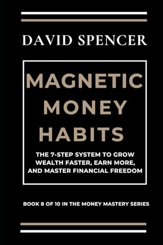 MAGNETIC MONEY HABITS: The 7-Step System to Grow Wealth Faster, Earn More, and Master Financial Freedom (The Magnetic Mastery Series, Band 8) von Independently published