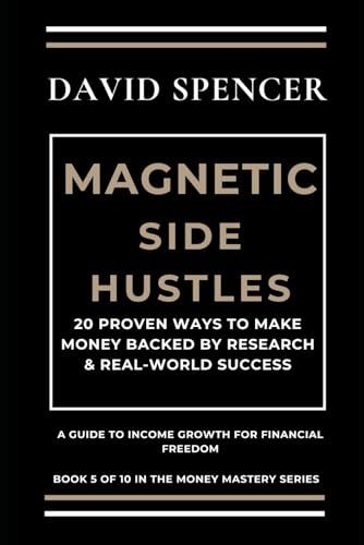 MAGNETIC SIDE HUSTLES: 20 PROVEN WAYS TO MAKE MONEY BACKED BY RESEARCH & REAL-WORLD SUCCESS: A DATA-DRIVEN, MULTIDISCIPLINARY GUIDE TO INCOME ... ST (The Magnetic Mastery Series, Band 5) von Independently published