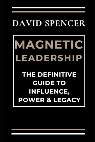 Magnetic Leadership: The Definitive Guide to Influence, Power & Legacy (The Magnetic Mastery Series, Band 12) von Independently published