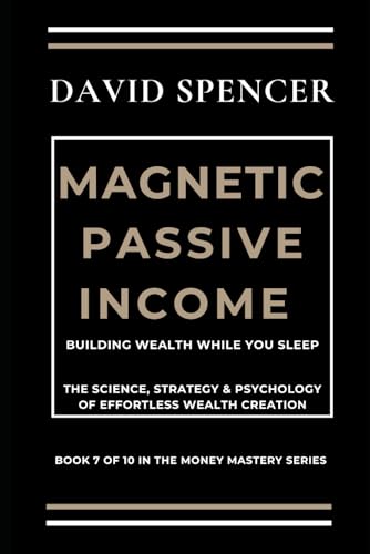 Magnetic Passive Income: Building Wealth While You Sleep (The Magnetic Mastery Series, Band 7) von Independently published