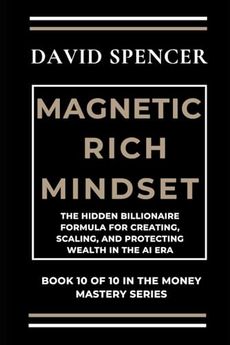 Magnetic Rich Mindset: The Hidden Billionaire Formula for Creating, Scaling, and Protecting Wealth in the AI Era (The Magnetic Mastery Series, Band 10) von Independently published