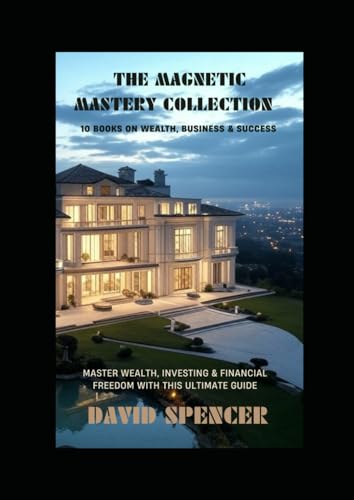 THE MAGNETIC MASTERY COLLECTION: 10 Books on Wealth, Business & Success: Master Wealth, Investing & Financial Freedom with This Complete Guide (The Magnetic Mastery Series, Band 15) von Independently published