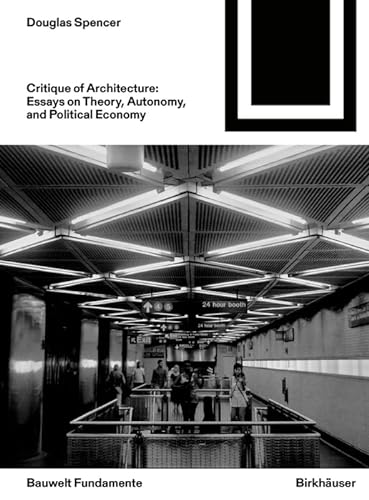 Critique of Architecture: Essays on Theory, Autonomy, and Political Economy (Bauwelt Fundamente, 168) von Birkhuser Verlag GmbH