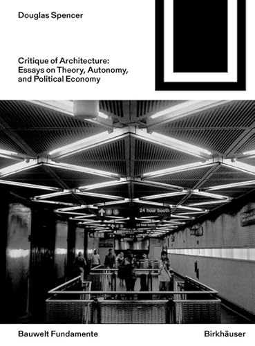 Critique of Architecture: Essays on Theory, Autonomy, and Political Economy (Bauwelt Fundamente, 168)