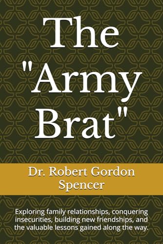 The "Army Brat": Exploring family relationships, conquering insecurities, building new friendships, and the valuable lessons gained along the way. von Independently published