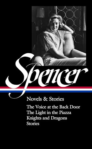 Elizabeth Spencer: Novels & Stories (LOA #344): The Voice at the Back Door / The Light in the Piazza / Knights and Dragons / Stories (The Library of America)