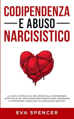 Codipendenza e abuso narcisistico: La guida completa al recupero dalla dipendenza affettiva e dal narcisismo per identificare, disarmare e affrontare ... e dall'Abuso Narcisistico, Band 3) von Independently published