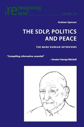 The SDLP, Politics and Peace: The Mark Durkan Interviews (Reimagining Ireland, Band 135) von Peter Lang
