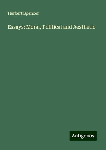 Essays: Moral, Political and Aesthetic von Antigonos Verlag