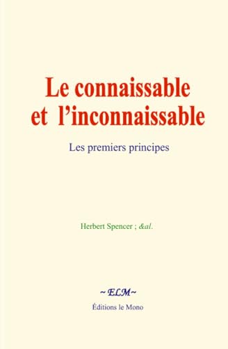Le connaissable et l’inconnaissable: Les premiers principes Le connaissable et l’inconnaissable: Les premiers principes von Editions le Mono