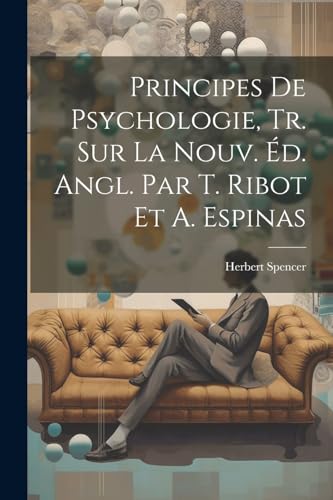 Principes De Psychologie, Tr. Sur La Nouv. Éd. Angl. Par T. Ribot Et A. Espinas von Legare Street Press