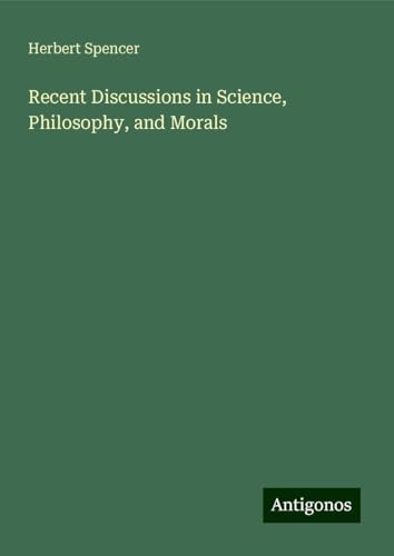 Recent Discussions in Science, Philosophy, and Morals Recent Discussions in Science, Philosophy, and Morals von Antigonos Verlag