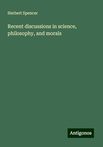 Recent discussions in science, philosophy, and morals Recent discussions in science, philosophy, and morals von Antigonos Verlag