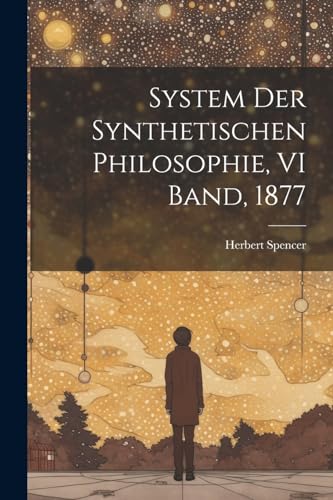 System Der Synthetischen Philosophie, VI Band, 1877 von Legare Street Press