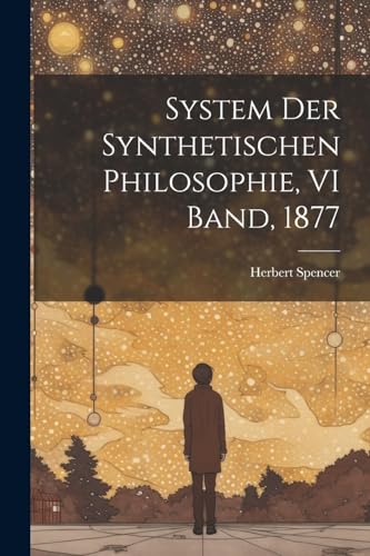 System Der Synthetischen Philosophie, VI Band, 1877 System Der Synthetischen Philosophie, VI Band, 1877