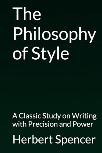 The Philosophy of Style: A Classic Study on Writing with Precision and Power The Philosophy of Style: A Classic Study on Writing with Precision and Power von Independently published