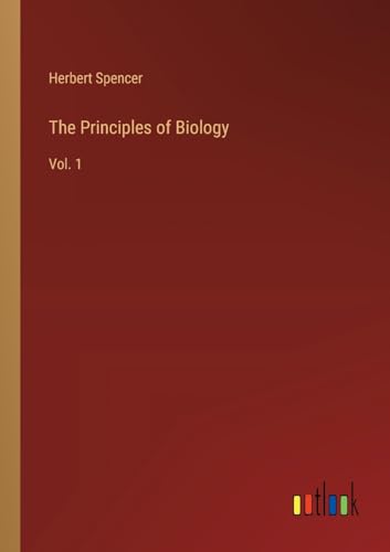 The Principles of Biology: Vol. 1 von Outlook Verlag