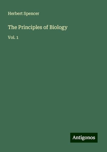 The Principles of Biology: Vol. 1 The Principles of Biology: Vol. 1 von Antigonos Verlag