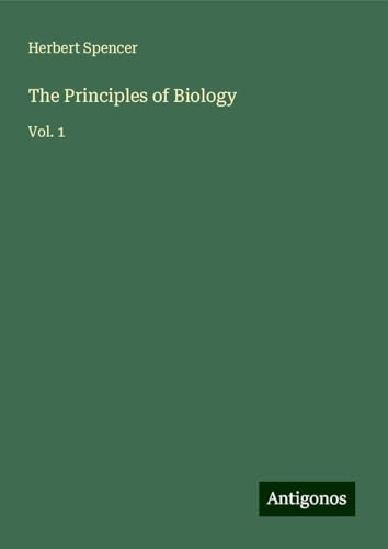 The Principles of Biology: Vol. 1 The Principles of Biology: Vol. 1 von Antigonos Verlag