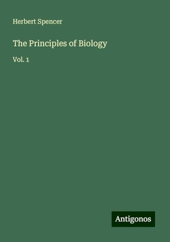 The Principles of Biology: Vol. 1 The Principles of Biology: Vol. 1 von Antigonos Verlag