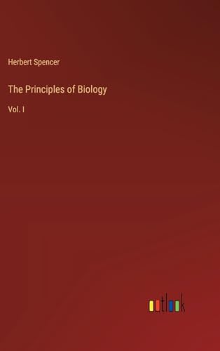 The Principles of Biology: Vol. I von Outlook Verlag