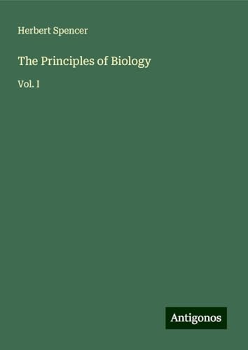 The Principles of Biology: Vol. I The Principles of Biology: Vol. I von Antigonos Verlag