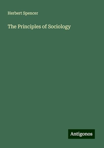 The Principles of Sociology The Principles of Sociology von Antigonos Verlag