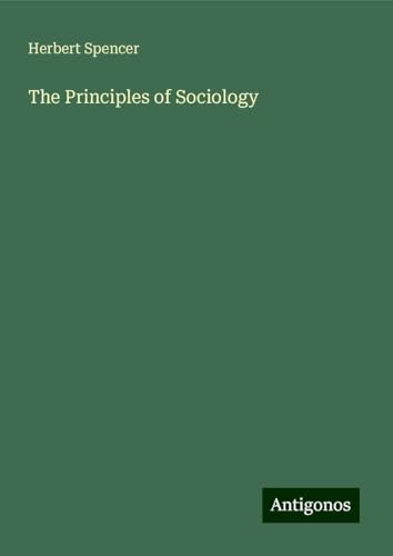 The Principles of Sociology The Principles of Sociology von Antigonos Verlag