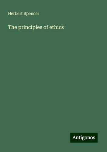 The principles of ethics The principles of ethics von Antigonos Verlag