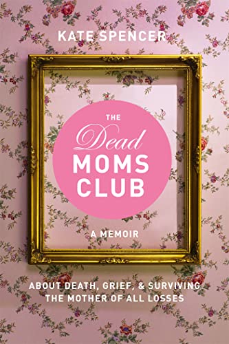 The Dead Moms Club: A Memoir about Death, Grief, and Surviving the Mother of All Losses von Seal Press (CA)