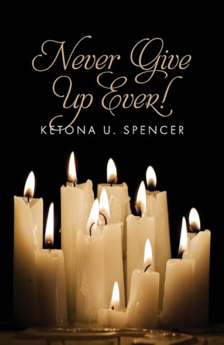 Never Give Up Ever! von Palmetto Publishing
