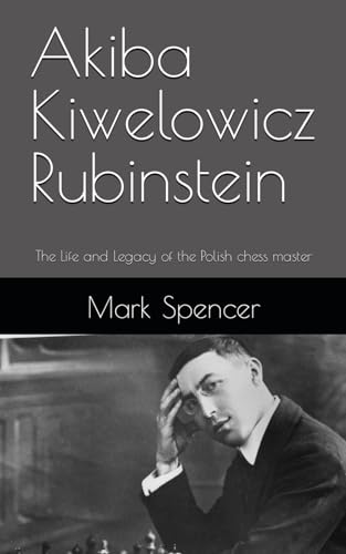 Akiba Kiwelowicz Rubinstein: The Life and Legacy of the Polish chess master von Independently published