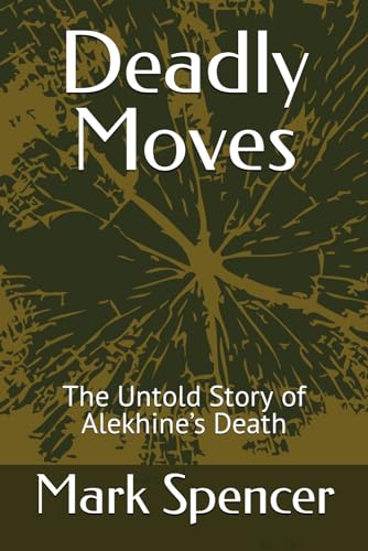 Deadly Moves: The Untold Story of Alekhine’s Death von Independently published
